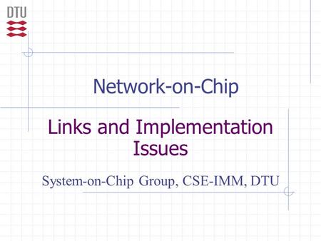 Network-on-Chip Links and Implementation Issues System-on-Chip Group, CSE-IMM, DTU.