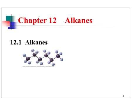 1 12.1 Alkanes Chapter 12 Alkanes. 2 Alkanes Alkanes: Contain only C and H. Have only single C—C bonds. Have a general formula of C n H 2n +2. C AtomsH.