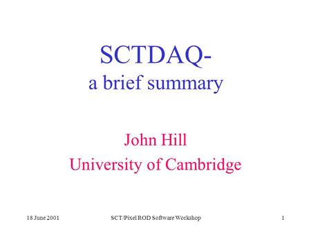 18 June 2001SCT/Pixel ROD Software Workshop1 SCTDAQ- a brief summary John Hill University of Cambridge.