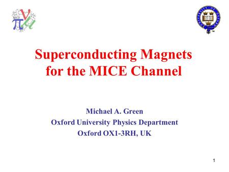 1 Superconducting Magnets for the MICE Channel Michael A. Green Oxford University Physics Department Oxford OX1-3RH, UK.