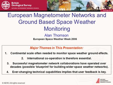 European Space Weather Week 2006 © NERC All rights reserved European Magnetometer Networks and Ground Based Space Weather Monitoring Alan Thomson Major.