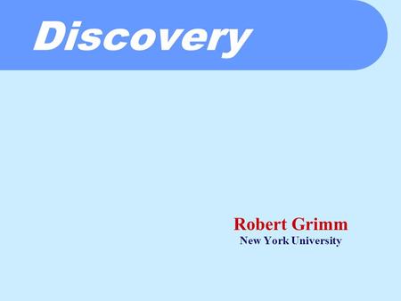 Discovery Robert Grimm New York University. The Problem: Naming (Or, How to Start a Religious War)  The Internet today  IP addresses  Strict location.