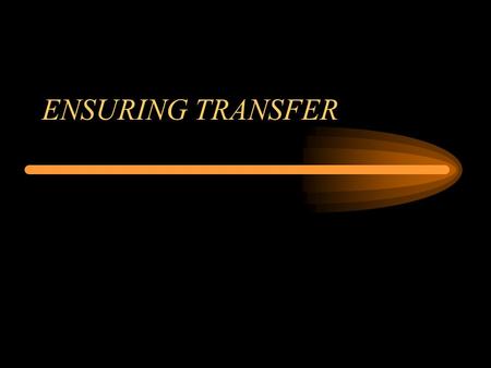 ENSURING TRANSFER. STEPS TO EFFECTIVE TRAINING 1.Assess Needs 2.Design Training 3.Conduct/Deliver Training 4.Ensure Transfer –Support –Consequences 5.Evaluate.