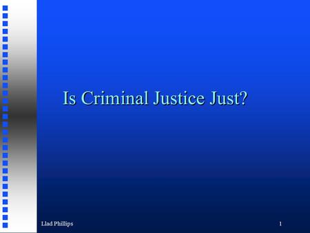 Llad Phillips1 Is Criminal Justice Just?. Llad Phillips2 Outline The Cost of the Criminal Justice System The Cost of the Criminal Justice System Equity.