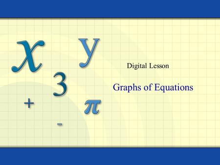 Digital Lesson Graphs of Equations. Copyright © by Houghton Mifflin Company, Inc. All rights reserved. 2 The graph of an equation in two variables x and.