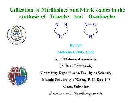 Utilization of Nitrilimines and Nitrile oxides in the synthesis of Triazoles and Oxadiazoles Review Molecules, 2005, 10(3) Adel Mohamed Awadallah (A. R.