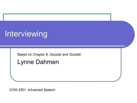 Interviewing Based on Chapter 8, Goodall and Goodall Lynne Dahmen COM 2301: Advanced Speech.