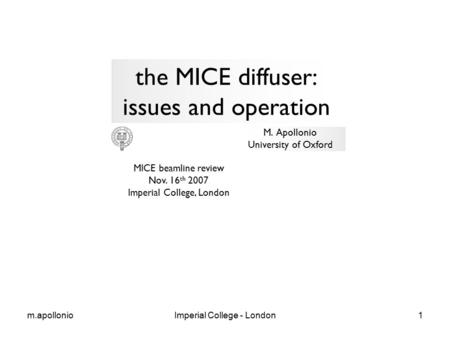 M.apollonioImperial College - London1 M. Apollonio University of Oxford the MICE diffuser: issues and operation MICE beamline review Nov. 16 th 2007 Imperial.