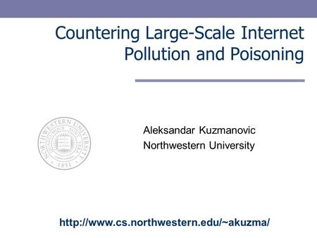 Countering Large-Scale Internet Pollution and Poisoning Aleksandar Kuzmanovic Northwestern University