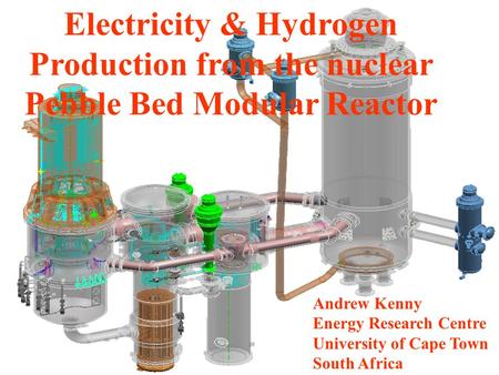 Supplying Electricity & Hydrogen from the nuclear Pebble Bed Modular Reactor Andrew Kenny Energy Research Centre University of Cape Town South Africa Electricity.
