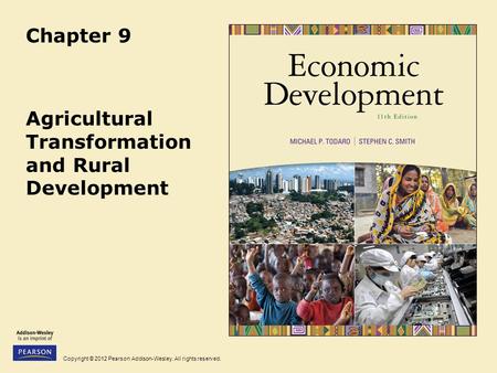 Copyright © 2012 Pearson Addison-Wesley. All rights reserved. Chapter 9 Agricultural Transformation and Rural Development.