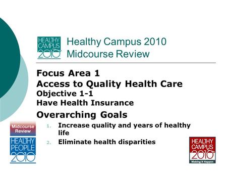 Healthy Campus 2010 Midcourse Review Focus Area 1 Access to Quality Health Care Objective 1-1 Have Health Insurance Overarching Goals 1. Increase quality.