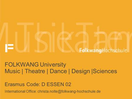 FOLKWANG University Music | Theatre | Dance | Design |Sciences Erasmus Code: D ESSEN 02 International Office: