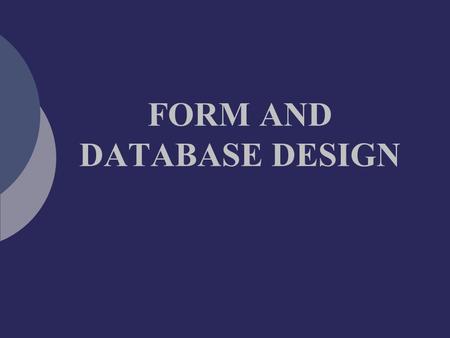 FORM AND DATABASE DESIGN. A GENERAL INTRODUCTION TO FORM AND DATABASE DESIGN.