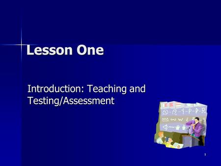 1 Lesson One Introduction: Teaching and Testing/Assessment.