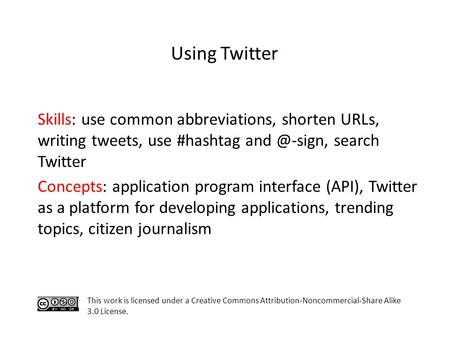 Skills: use common abbreviations, shorten URLs, writing tweets, use #hashtag search Twitter Concepts: application program interface (API),