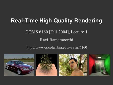 Real-Time High Quality Rendering COMS 6160 [Fall 2004], Lecture 1 Ravi Ramamoorthi