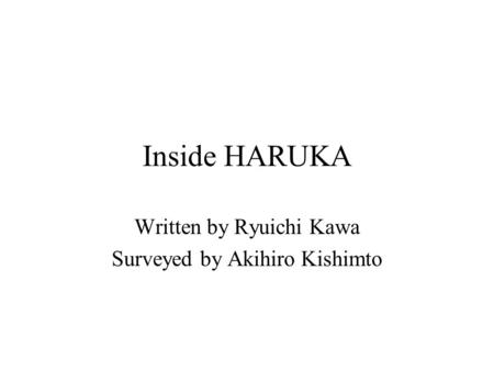 Inside HARUKA Written by Ryuichi Kawa Surveyed by Akihiro Kishimto.