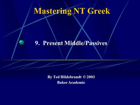 Mastering NT Greek 9. Present Middle/Passives By Ted Hildebrandt © 2003 Baker Academic.