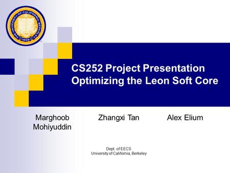 CS252 Project Presentation Optimizing the Leon Soft Core Marghoob Mohiyuddin Zhangxi TanAlex Elium Dept. of EECS University of California, Berkeley.
