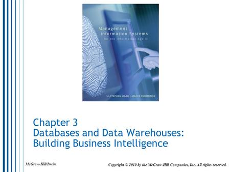 Chapter 3 Databases and Data Warehouses: Building Business Intelligence Copyright © 2010 by the McGraw-Hill Companies, Inc. All rights reserved. McGraw-Hill/Irwin.