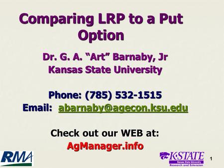 1 1 Comparing LRP to a Put Option  Dr. G. A. “Art” Barnaby, Jr  Kansas State University  Phone: (785) 532-1515 