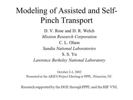 Modeling of Assisted and Self- Pinch Transport D. V. Rose and D. R. Welch Mission Research Corporation C. L. Olson Sandia National Laboratories S. S. Yu.