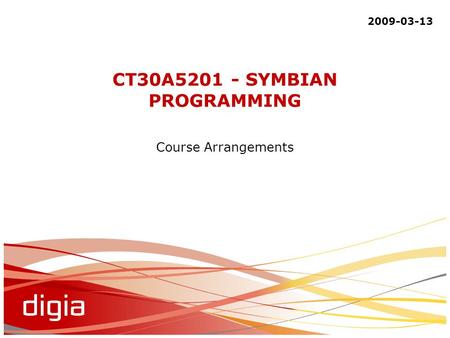 CT30A5201 - SYMBIAN PROGRAMMING Course Arrangements 2009-03-13.