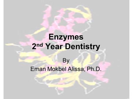 Enzymes 2 nd Year Dentistry By Eman Mokbel Alissa, Ph.D.