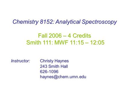Chemistry 8152: Analytical Spectroscopy Fall 2006 – 4 Credits Smith 111: MWF 11:15 – 12:05 Smith 111: MWF 11:15 – 12:05 Instructor: Christy Haynes 243.