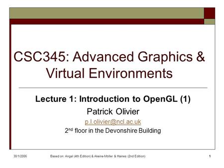 30/1/2006Based on: Angel (4th Edition) & Akeine-Möller & Haines (2nd Edition)1 CSC345: Advanced Graphics & Virtual Environments Lecture 1: Introduction.