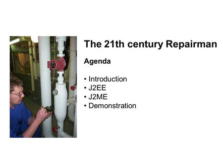 The 21th century Repairman Agenda Introduction J2EE J2ME Demonstration.