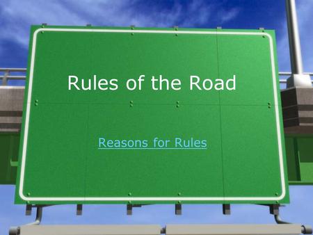 Rules of the Road Reasons for Rules All by Yourself Need Rules? Want Rules? Self-Discipline Need Rules? Want Rules? Self-Discipline.