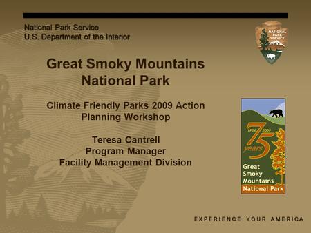 Great Smoky Mountains National Park Climate Friendly Parks 2009 Action Planning Workshop Teresa Cantrell Program Manager Facility Management Division E.