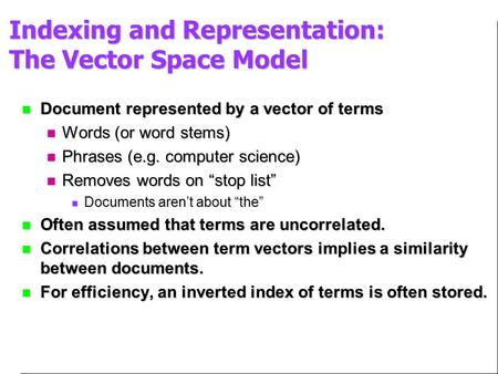 Indexing and Representation: The Vector Space Model Document represented by a vector of terms Document represented by a vector of terms Words (or word.