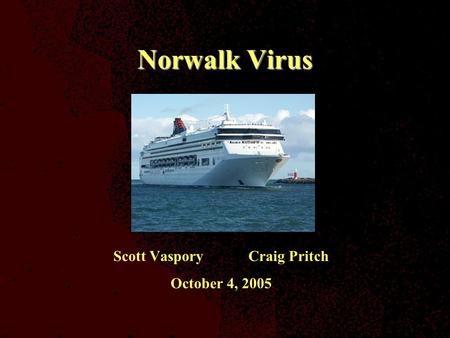 Norwalk Virus Scott VasporyCraig Pritch October 4, 2005.