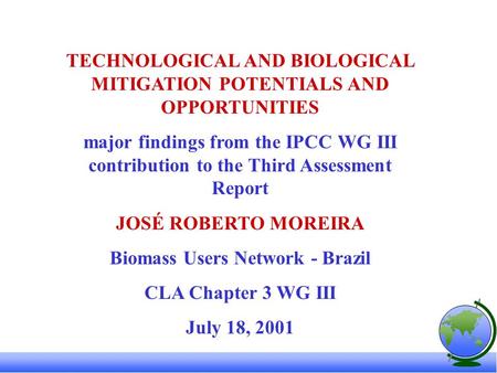 TECHNOLOGICAL AND BIOLOGICAL MITIGATION POTENTIALS AND OPPORTUNITIES major findings from the IPCC WG III contribution to the Third Assessment Report JOSÉ.