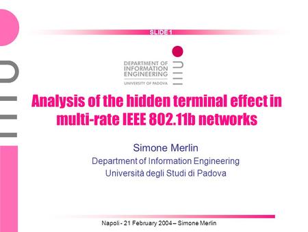 Napoli - 21 February 2004 – Simone Merlin SLIDE 1 Analysis of the hidden terminal effect in multi-rate IEEE 802.11b networks Simone Merlin Department of.