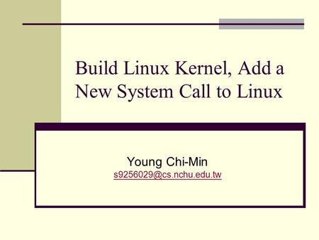 Build Linux Kernel, Add a New System Call to Linux Young Chi-Min
