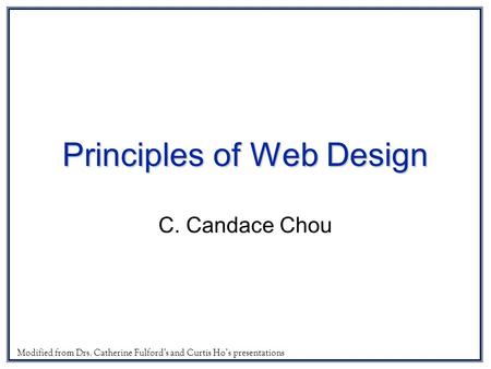 Principles of Web Design C. Candace Chou Modified from Drs. Catherine Fulford’s and Curtis Ho’s presentations.