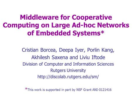 Middleware for Cooperative Computing on Large Ad-hoc Networks of Embedded Systems* Cristian Borcea, Deepa Iyer, Porlin Kang, Akhilesh Saxena and Liviu.