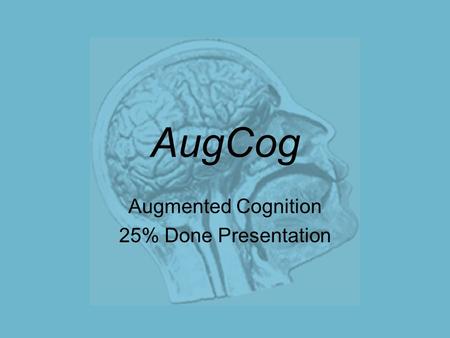 AugCog Augmented Cognition 25% Done Presentation.