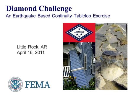 Diamond Challenge An Earthquake Based Continuity Tabletop Exercise Little Rock, AR April 16, 2011.
