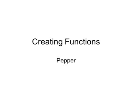 Creating Functions Pepper. Homework Asking the user: –Drag variable to create a set statement –Drag a world function NumberDialog or StringDialog over.
