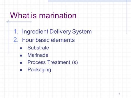 1 What is marination 1. Ingredient Delivery System 2. Four basic elements Substrate Marinade Process Treatment (s) Packaging.