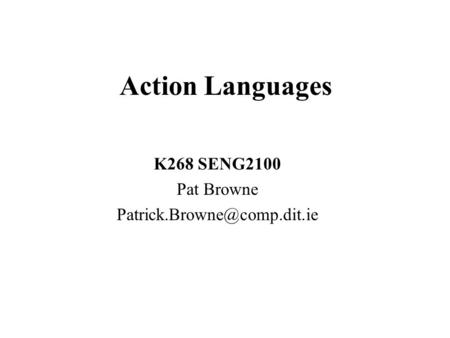 Action Languages K268 SENG2100 Pat Browne