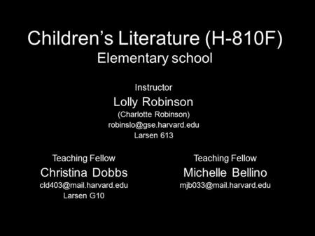 Children’s Literature (H-810F) Elementary school Instructor Lolly Robinson (Charlotte Robinson) Larsen 613 Teaching Fellow Christina.