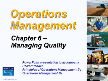 © 2008 Prentice Hall, Inc.6 – 1 Operations Management Chapter 6 – Managing Quality PowerPoint presentation to accompany Heizer/Render Principles of Operations.