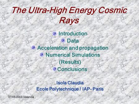 07/05/2003 Valencia1 The Ultra-High Energy Cosmic Rays Introduction Data Acceleration and propagation Numerical Simulations (Results) Conclusions Isola.