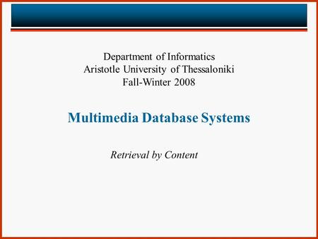 Multimedia Database Systems Retrieval by Content Department of Informatics Aristotle University of Thessaloniki Fall-Winter 2008.
